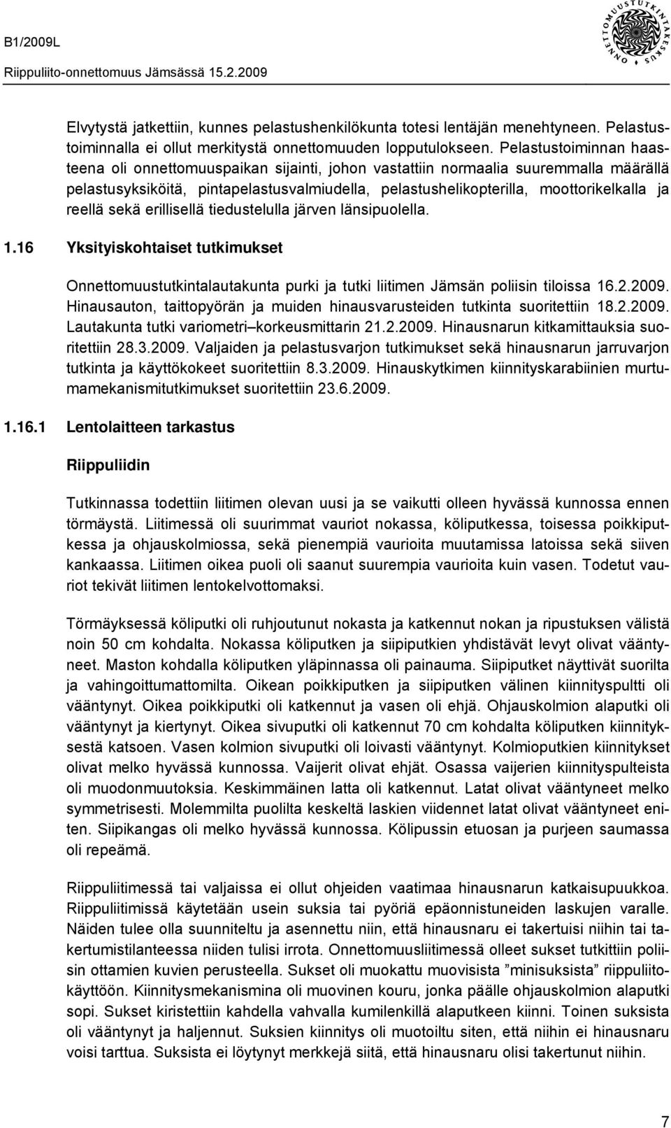reellä sekä erillisellä tiedustelulla järven länsipuolella. 1.16 Yksityiskohtaiset tutkimukset Onnettomuustutkintalautakunta purki ja tutki liitimen Jämsän poliisin tiloissa 16.2.2009.