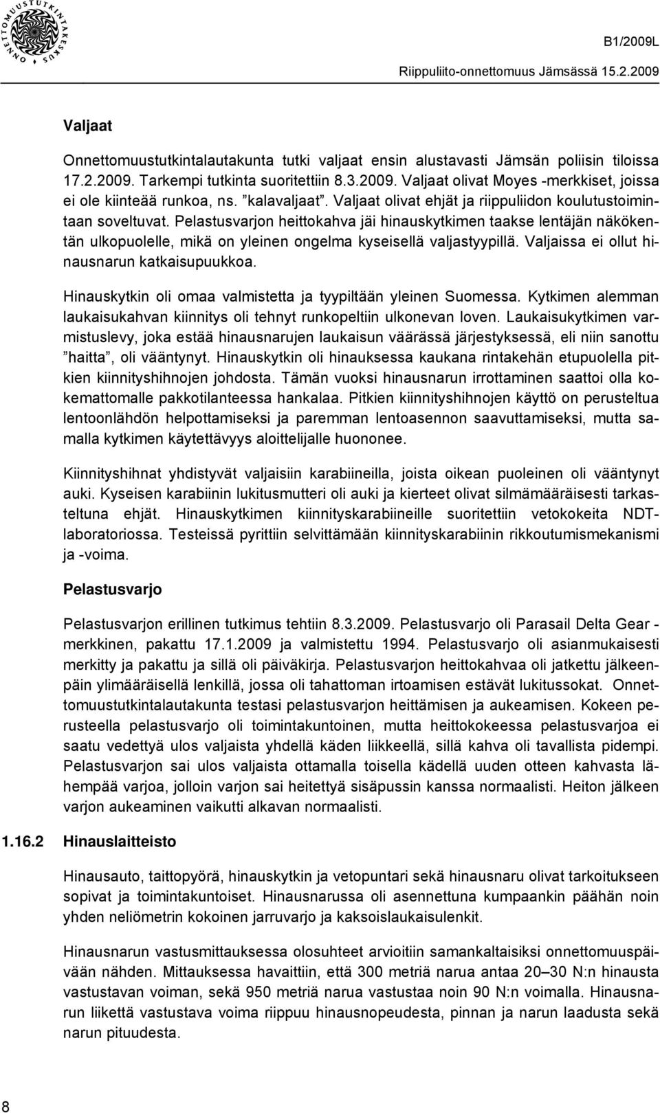 Pelastusvarjon heittokahva jäi hinauskytkimen taakse lentäjän näkökentän ulkopuolelle, mikä on yleinen ongelma kyseisellä valjastyypillä. Valjaissa ei ollut hinausnarun katkaisupuukkoa.