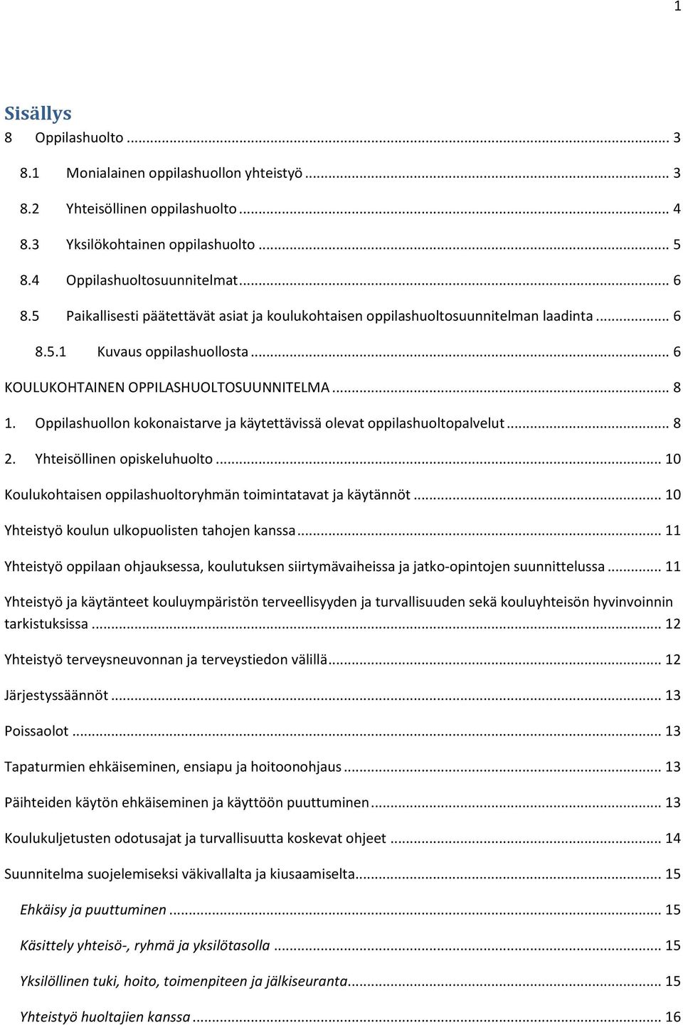 Oppilashuollon kokonaistarve ja käytettävissä olevat oppilashuoltopalvelut... 8 2. Yhteisöllinen opiskeluhuolto... 10 Koulukohtaisen oppilashuoltoryhmän toimintatavat ja käytännöt.