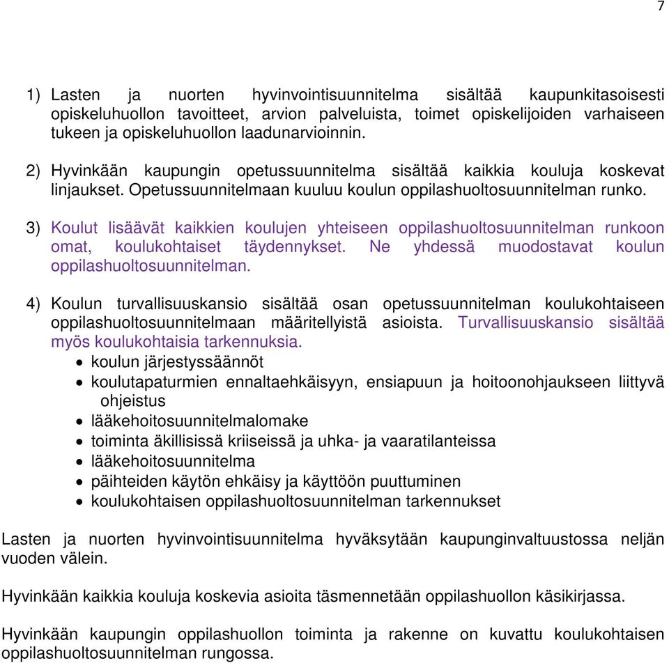 3) Koulut lisäävät kaikkien koulujen yhteiseen oppilashuoltosuunnitelman runkoon omat, koulukohtaiset täydennykset. Ne yhdessä muodostavat koulun oppilashuoltosuunnitelman.