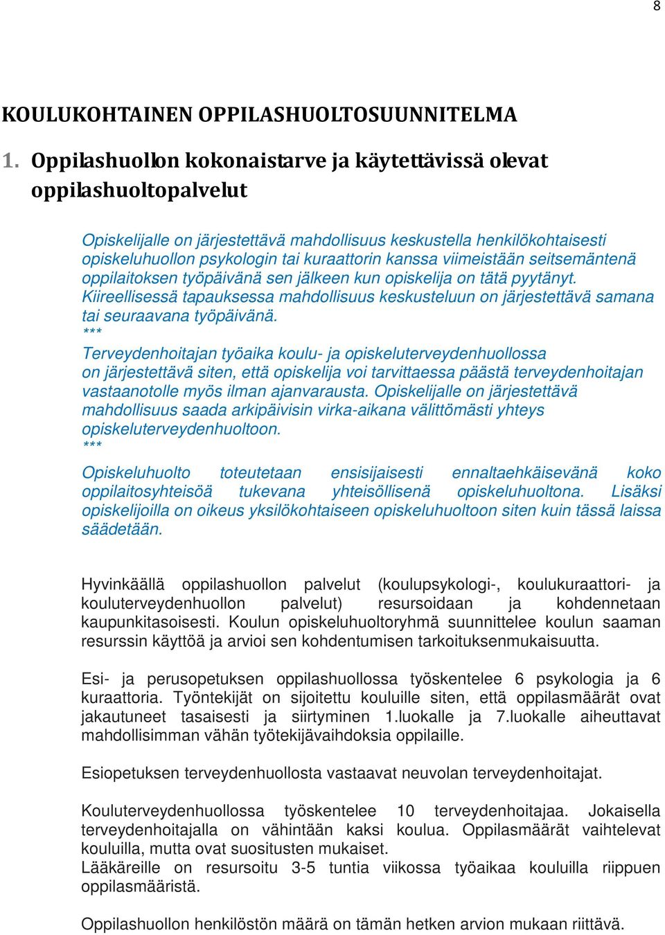 viimeistään seitsemäntenä oppilaitoksen työpäivänä sen jälkeen kun opiskelija on tätä pyytänyt. Kiireellisessä tapauksessa mahdollisuus keskusteluun on järjestettävä samana tai seuraavana työpäivänä.