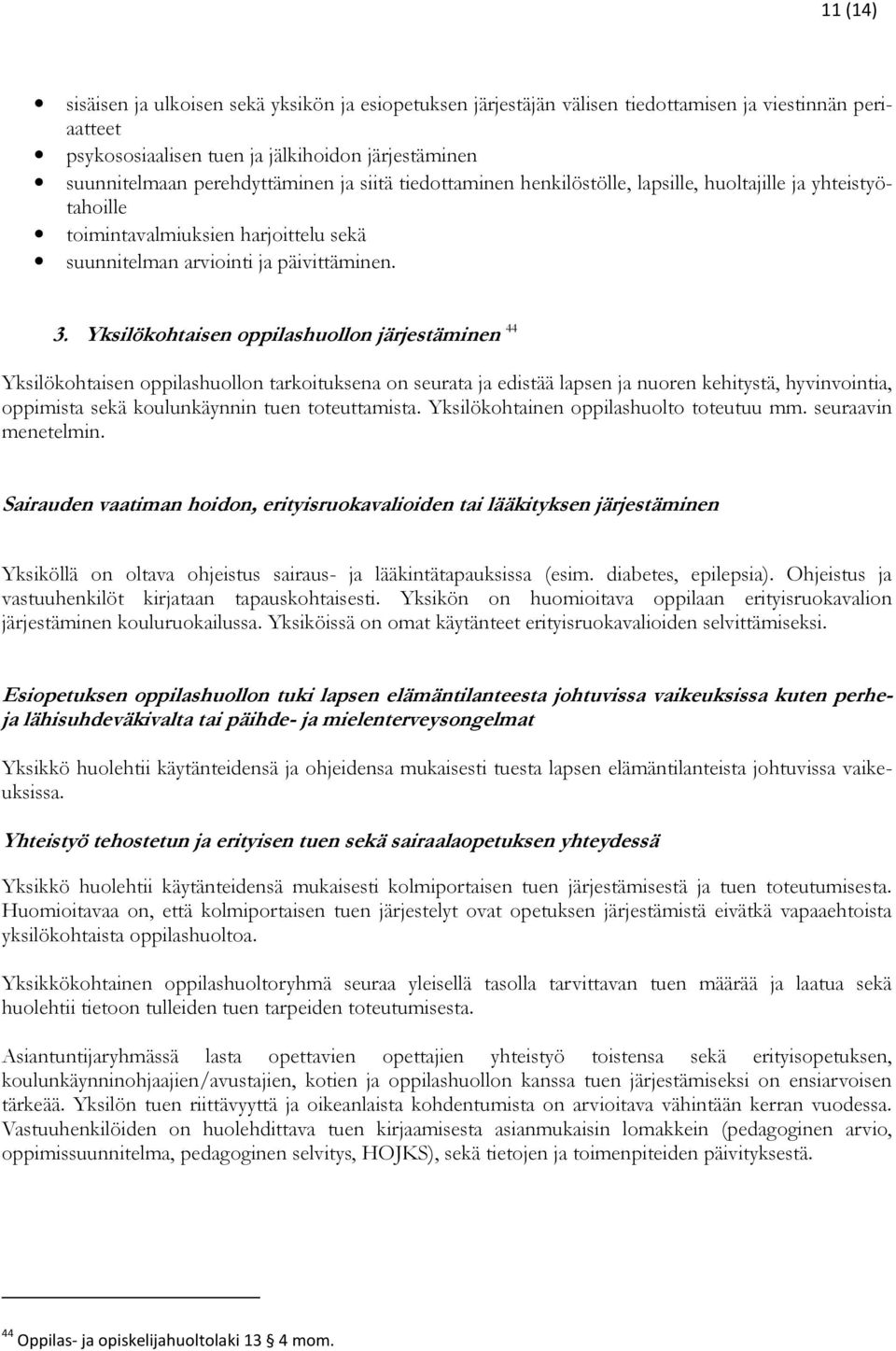 Yksilökohtaisen oppilashuollon järjestäminen 44 Yksilökohtaisen oppilashuollon tarkoituksena on seurata ja edistää lapsen ja nuoren kehitystä, hyvinvointia, oppimista sekä koulunkäynnin tuen