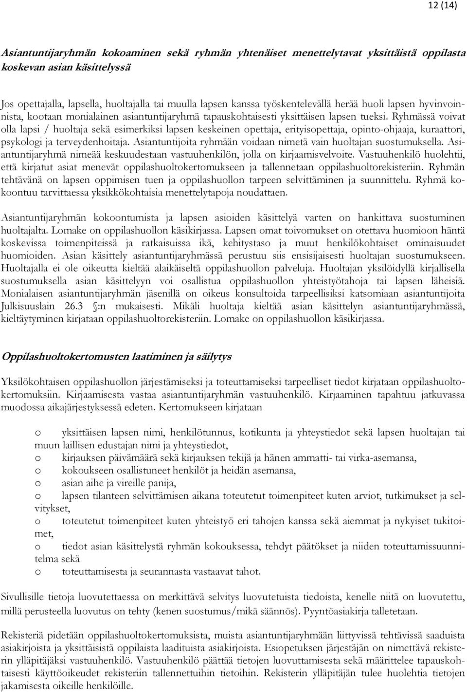 Ryhmässä voivat olla lapsi / huoltaja sekä esimerkiksi lapsen keskeinen opettaja, erityisopettaja, opinto-ohjaaja, kuraattori, psykologi ja terveydenhoitaja.