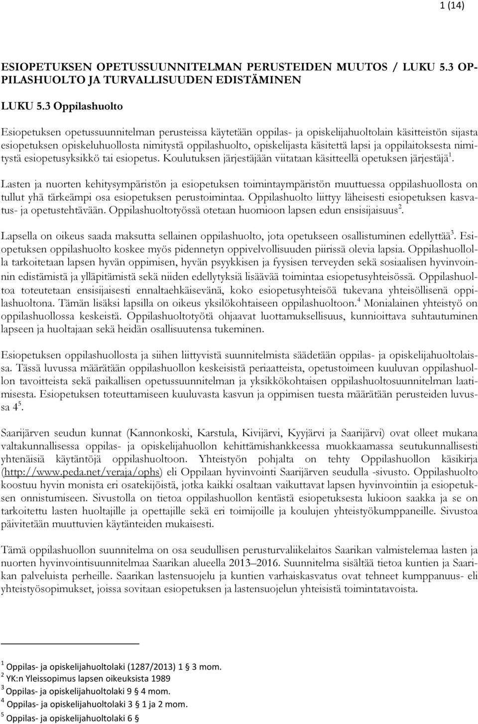 käsitettä lapsi ja oppilaitoksesta nimitystä esiopetusyksikkö tai esiopetus. Koulutuksen järjestäjään viitataan käsitteellä opetuksen järjestäjä 1.