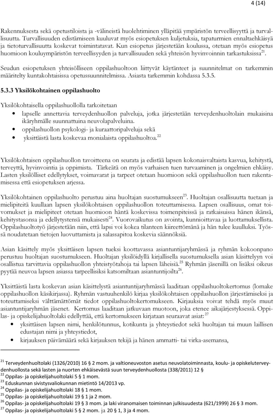 Kun esiopetus järjestetään koulussa, otetaan myös esiopetus huomioon kouluympäristön terveellisyyden ja turvallisuuden sekä yhteisön hyvinvoinnin tarkastuksissa 21.