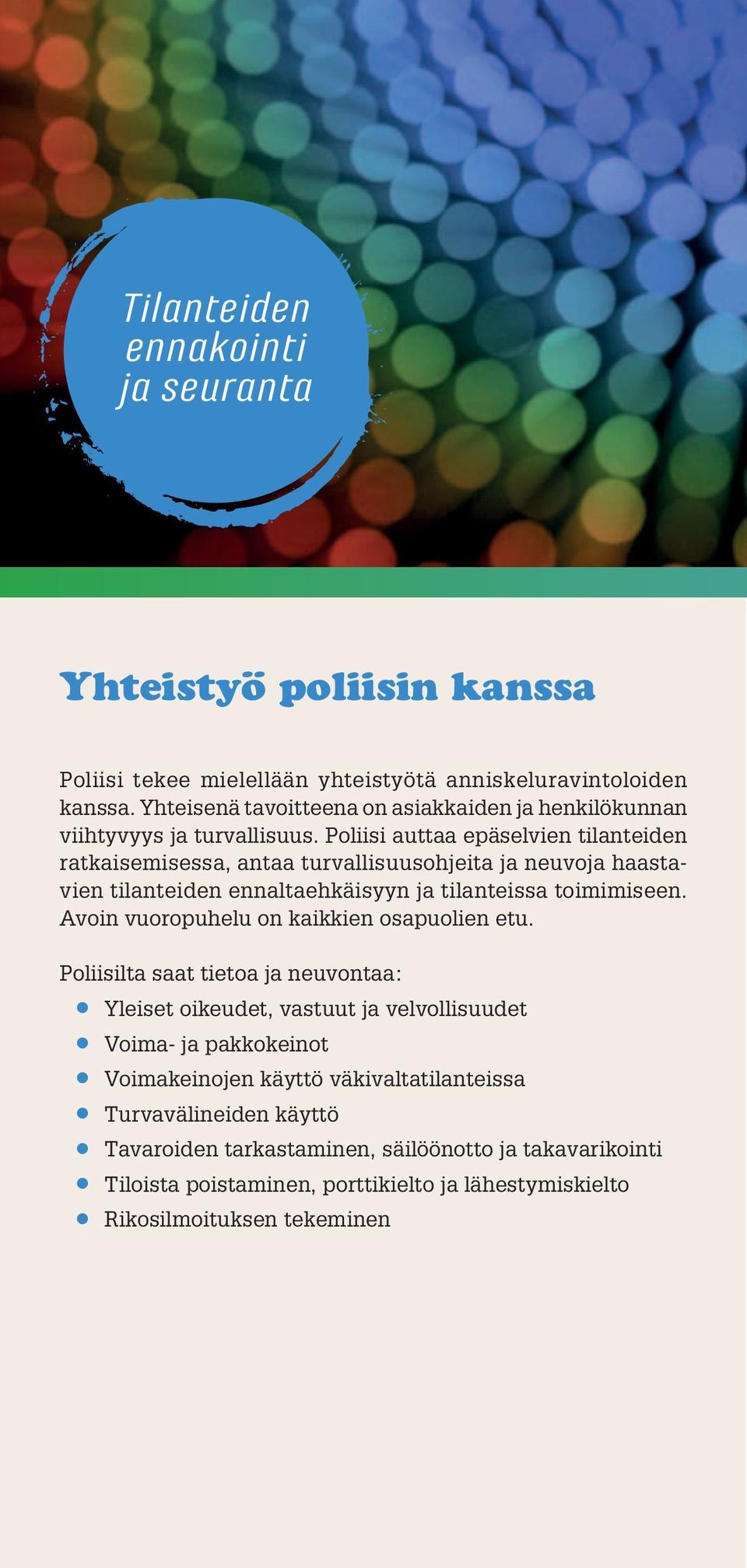 Poliisi auttaa epäselvien tilanteiden ratkaisemisessa, antaa turvallisuusohjeita ja neuvoja haastavien tilanteiden ennaltaehkäisyyn ja tilanteissa toimimiseen.