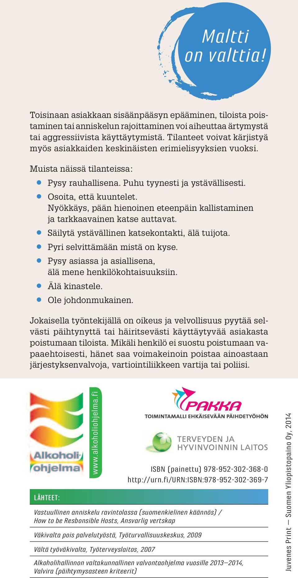 Nyökkäys, pään hienoinen eteenpäin kallistaminen ja tarkkaavainen katse auttavat. Säilytä ystävällinen katsekontakti, älä tuijota. Pyri selvittämään mistä on kyse.