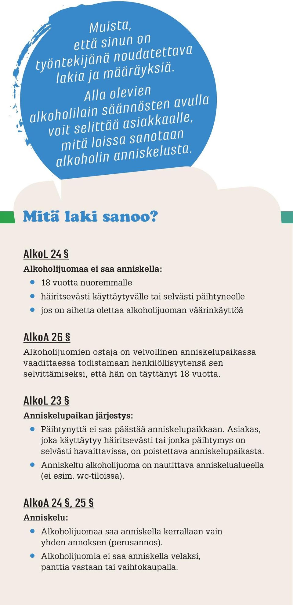 AlkoL 24 Alkoholijuomaa ei saa anniskella: 18 vuotta nuoremmalle häiritsevästi käyttäytyvälle tai selvästi päihtyneelle jos on aihetta olettaa alkoholijuoman väärinkäyttöä AlkoA 26 Alkoholijuomien