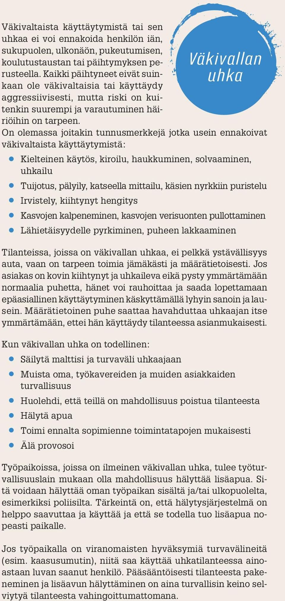 Väkivallan uhka On olemassa joitakin tunnusmerkkejä jotka usein ennakoivat väkivaltaista käyttäytymistä: Kielteinen käytös, kiroilu, haukkuminen, solvaaminen, uhkailu Tuijotus, pälyily, katseella