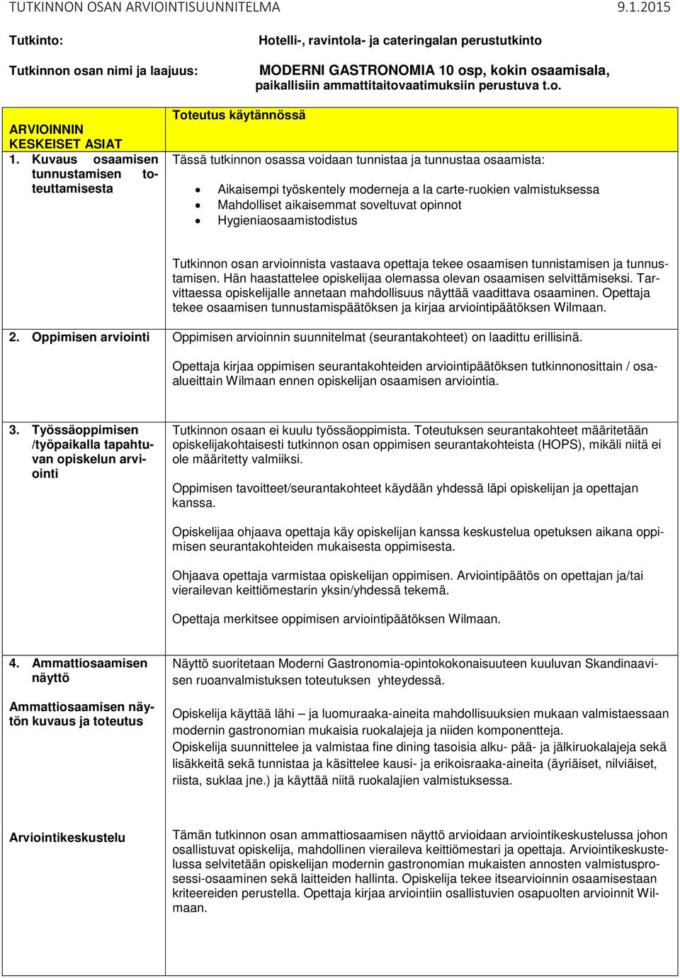 Kuvaus osaamisen tunnustamisen toteuttamisesta Toteutus käytännössä Tässä tutkinnon osassa voidaan tunnistaa ja tunnustaa osaamista: Aikaisempi työskentely moderneja a la carte-ruokien valmistuksessa