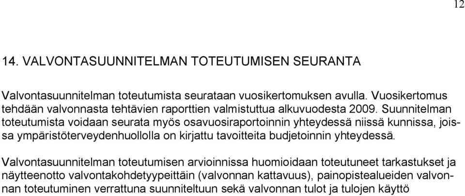 Suunnitelman toteutumista voidaan seurata myös osavuosiraportoinnin yhteydessä niissä kunnissa, joissa ympäristöterveydenhuollolla on kirjattu tavoitteita
