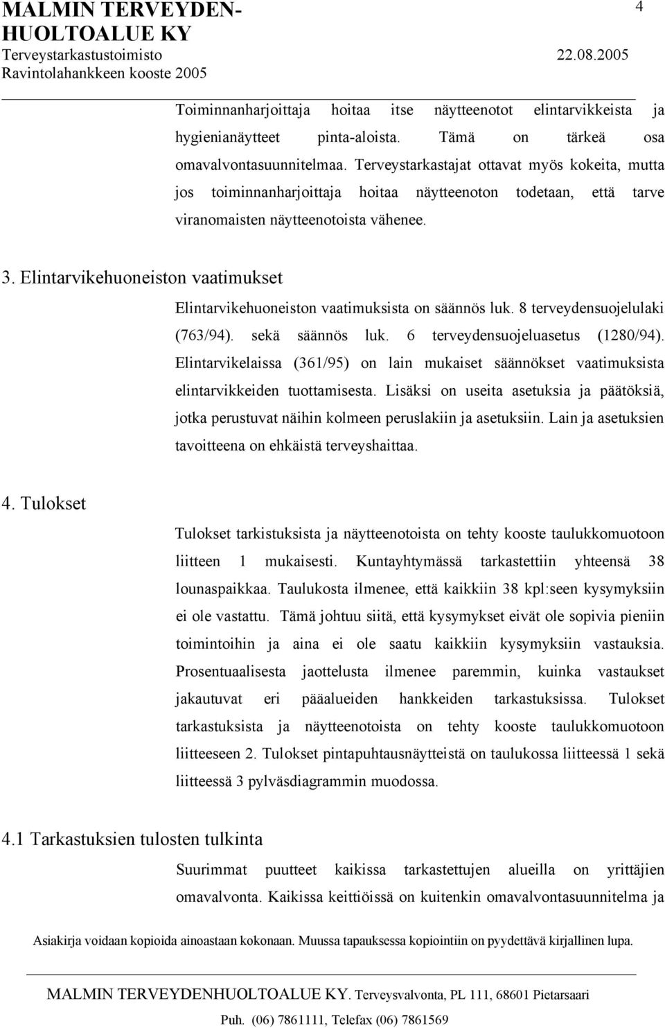 Elintarvikehuoneiston vaatimukset Elintarvikehuoneiston vaatimuksista on säännös luk. 8 terveydensuojelulaki (763/94). sekä säännös luk. 6 terveydensuojeluasetus (1280/94).