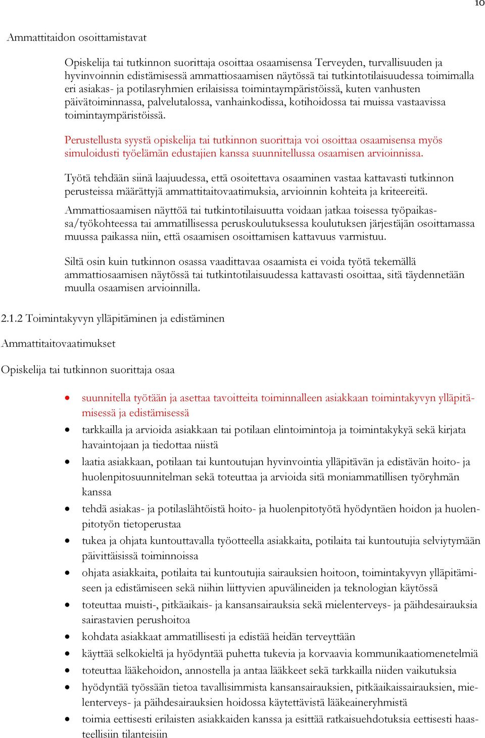 Perustellusta syystä opiskelija tai tutkinnon suorittaja voi osoittaa osaamisensa myös simuloidusti työelämän edustajien kanssa suunnitellussa osaamisen arvioinnissa.