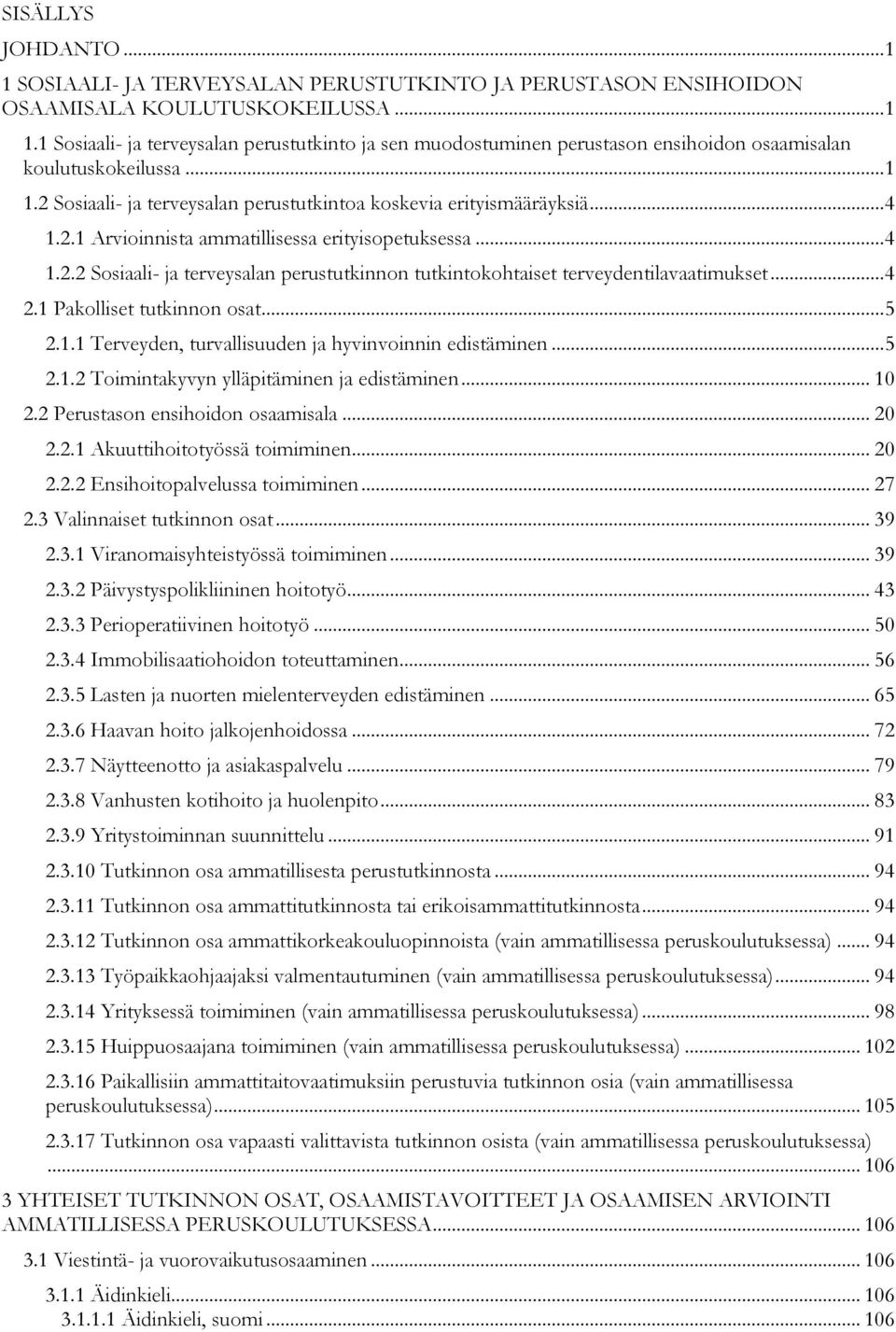 .. 4 2.1 Pakolliset tutkinnon osat... 5 2.1.1 Terveyden, turvallisuuden ja hyvinvoinnin edistäminen... 5 2.1.2 Toimintakyvyn ylläpitäminen ja edistäminen... 10 2.2 Perustason ensihoidon osaamisala.