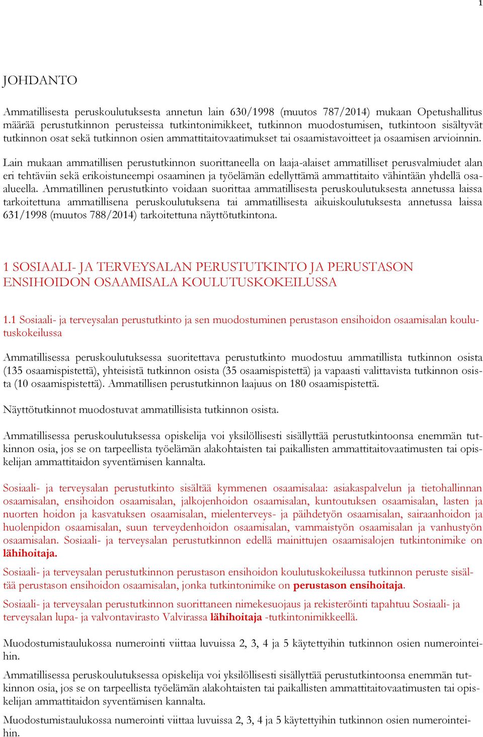 Lain mukaan ammatillisen perustutkinnon suorittaneella on laaja-alaiset ammatilliset perusvalmiudet alan eri tehtäviin sekä erikoistuneempi osaaminen ja työelämän edellyttämä ammattitaito vähintään