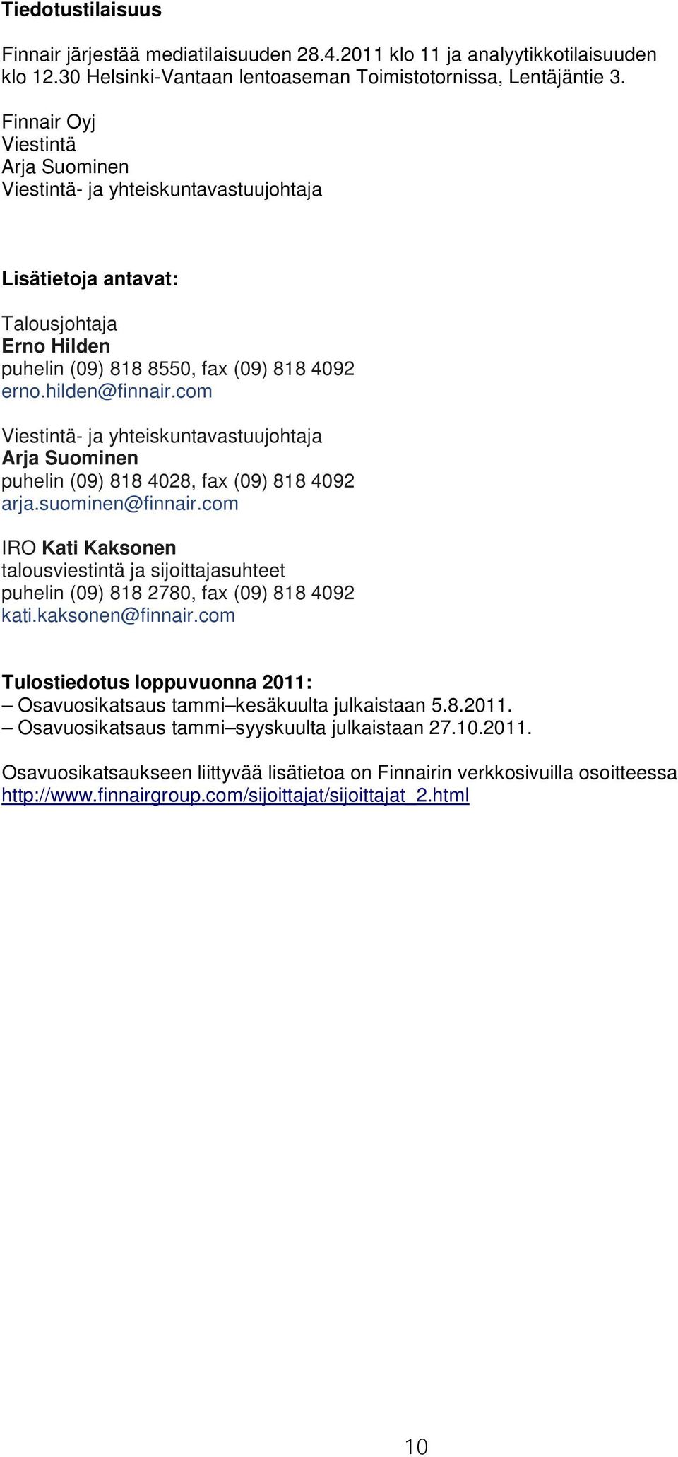com Viestintä- ja yhteiskuntavastuujohtaja Arja Suominen puhelin (09) 818 4028, fax (09) 818 4092 arja.suominen@finnair.
