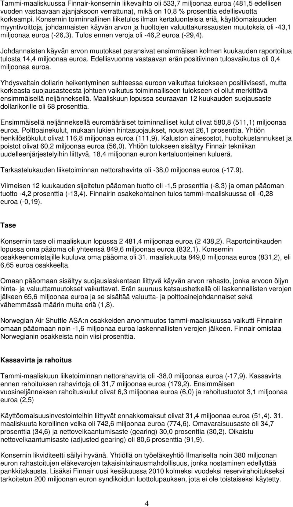 (-26,3). Tulos ennen veroja oli -46,2 euroa (-29,4). Johdannaisten käyvän arvon muutokset paransivat ensimmäisen kolmen kuukauden raportoitua tulosta 14,4 miljoonaa euroa.