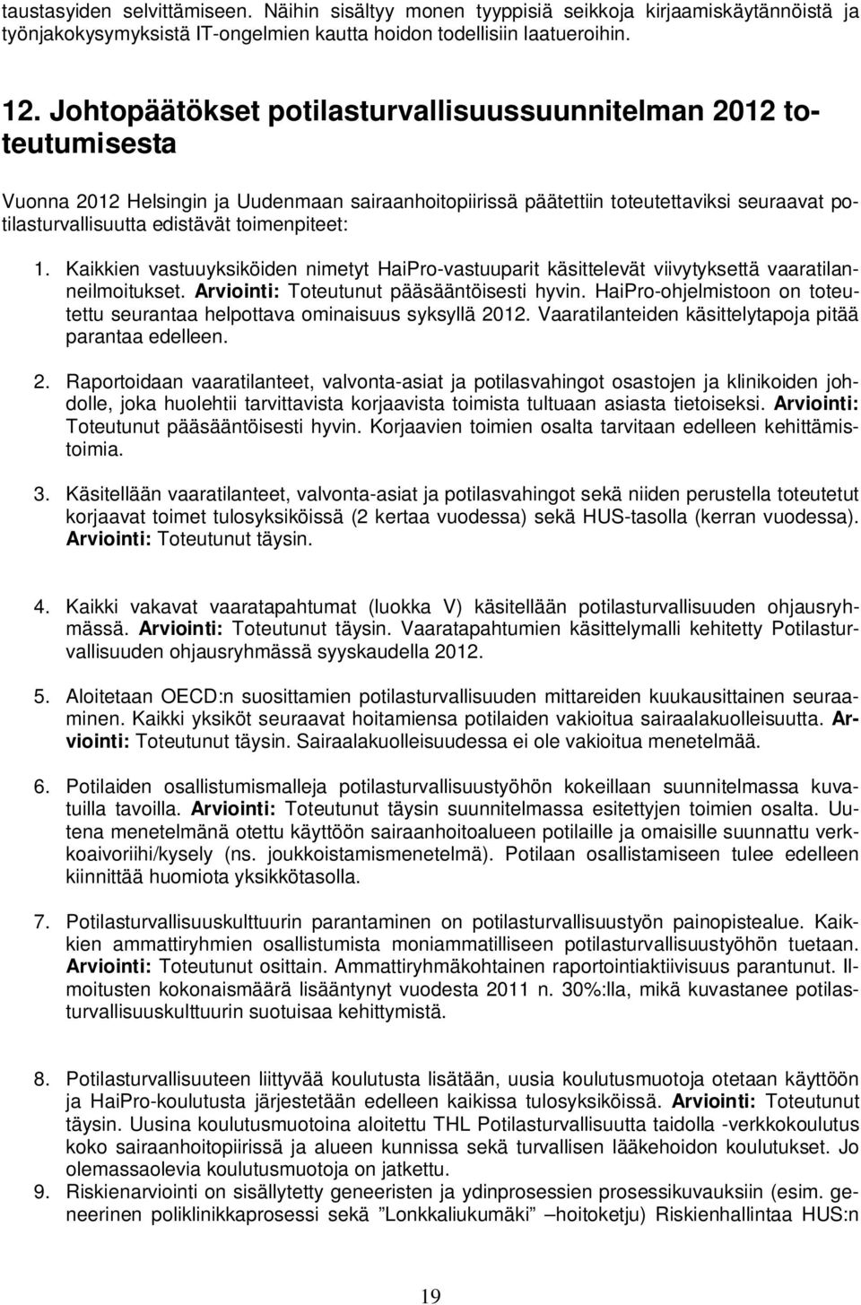 toimenpiteet: 1. Kaikkien vastuuyksiköiden nimetyt HaiPro-vastuuparit käsittelevät viivytyksettä vaaratilanneilmoitukset. Arviointi: Toteutunut pääsääntöisesti hyvin.