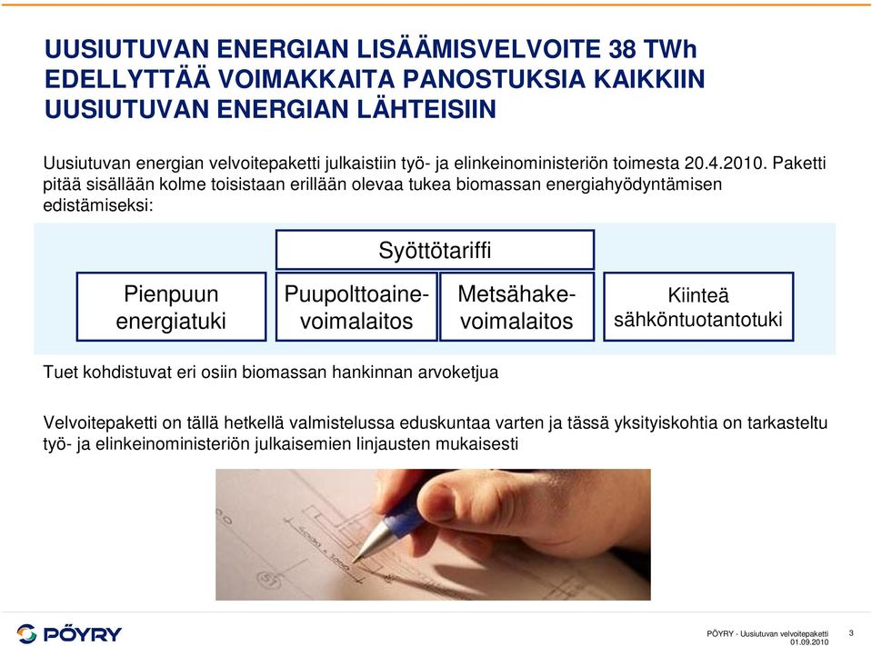 Paketti pitää sisällään kolme toisistaan erillään olevaa tukea biomassan energiahyödyntämisen edistämiseksi: Syöttötariffi Pienpuun energiatuki Puupolttoainevoimalaitos