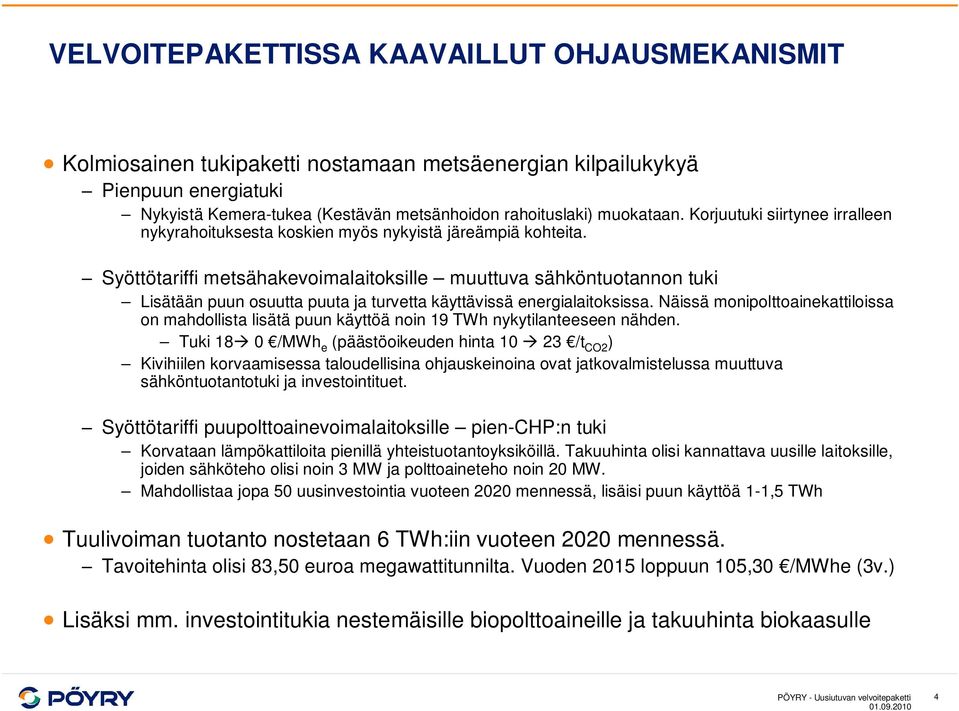 Syöttötariffi metsähakevoimalaitoksille muuttuva sähköntuotannon tuki Lisätään puun osuutta puuta ja turvetta käyttävissä energialaitoksissa.