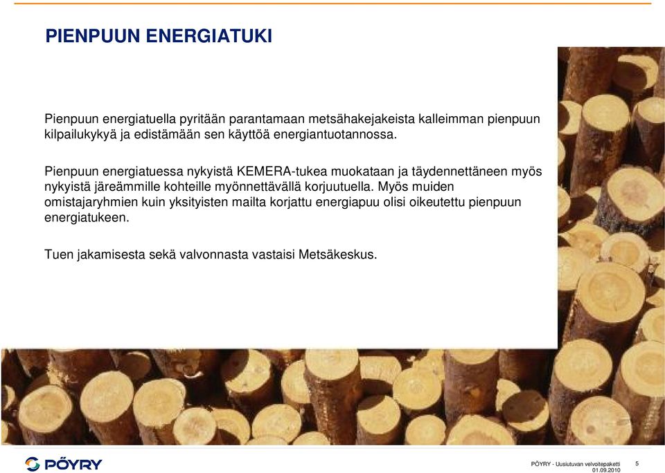 Pienpuun energiatuessa nykyistä KEMERA-tukea muokataan ja täydennettäneen myös nykyistä järeämmille kohteille myönnettävällä