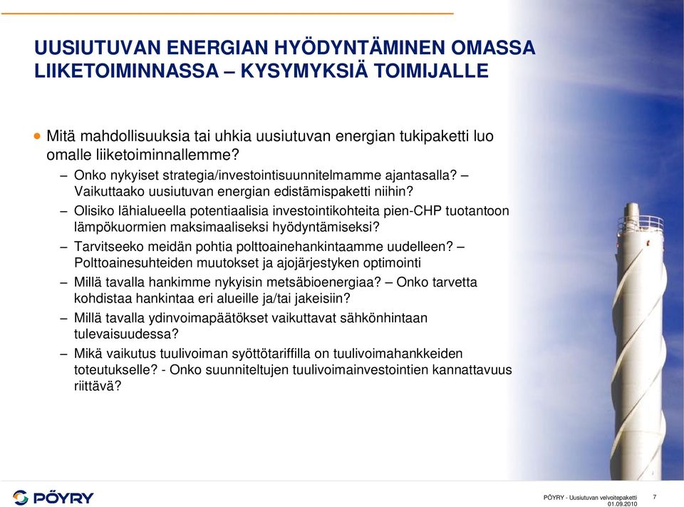 Olisiko lähialueella potentiaalisia investointikohteita pien-chp tuotantoon lämpökuormien maksimaaliseksi hyödyntämiseksi? Tarvitseeko meidän pohtia polttoainehankintaamme uudelleen?