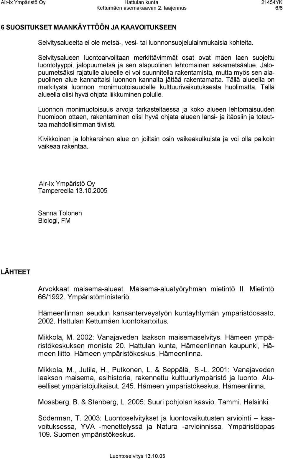 Jalopuumetsäksi rajatulle alueelle ei voi suunnitella rakentamista, mutta myös sen alapuolinen alue kannattaisi luonnon kannalta jättää rakentamatta.