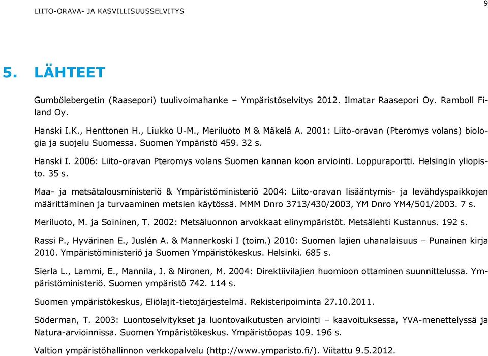 Helsingin yliopisto. 35 s. Maa- ja metsätalousministeriö & Ympäristöministeriö 2004: Liito-oravan lisääntymis- ja levähdyspaikkojen määrittäminen ja turvaaminen metsien käytössä.