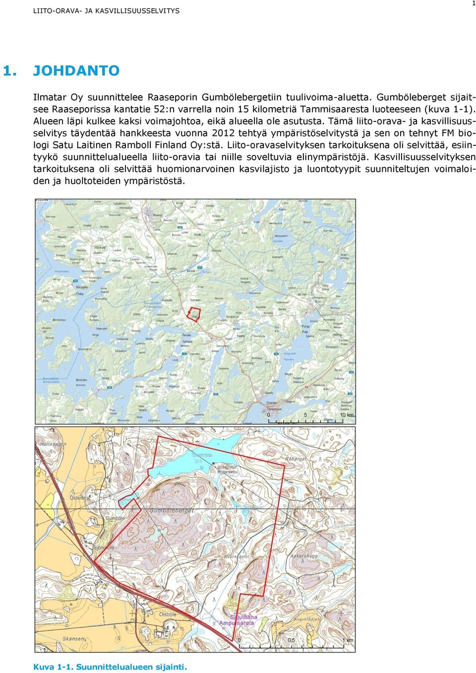 Tämä liito-orava- ja kasvillisuusselvitys täydentää hankkeesta vuonna 2012 tehtyä ympäristöselvitystä ja sen on tehnyt FM biologi Satu Laitinen Ramboll Finland Oy:stä.