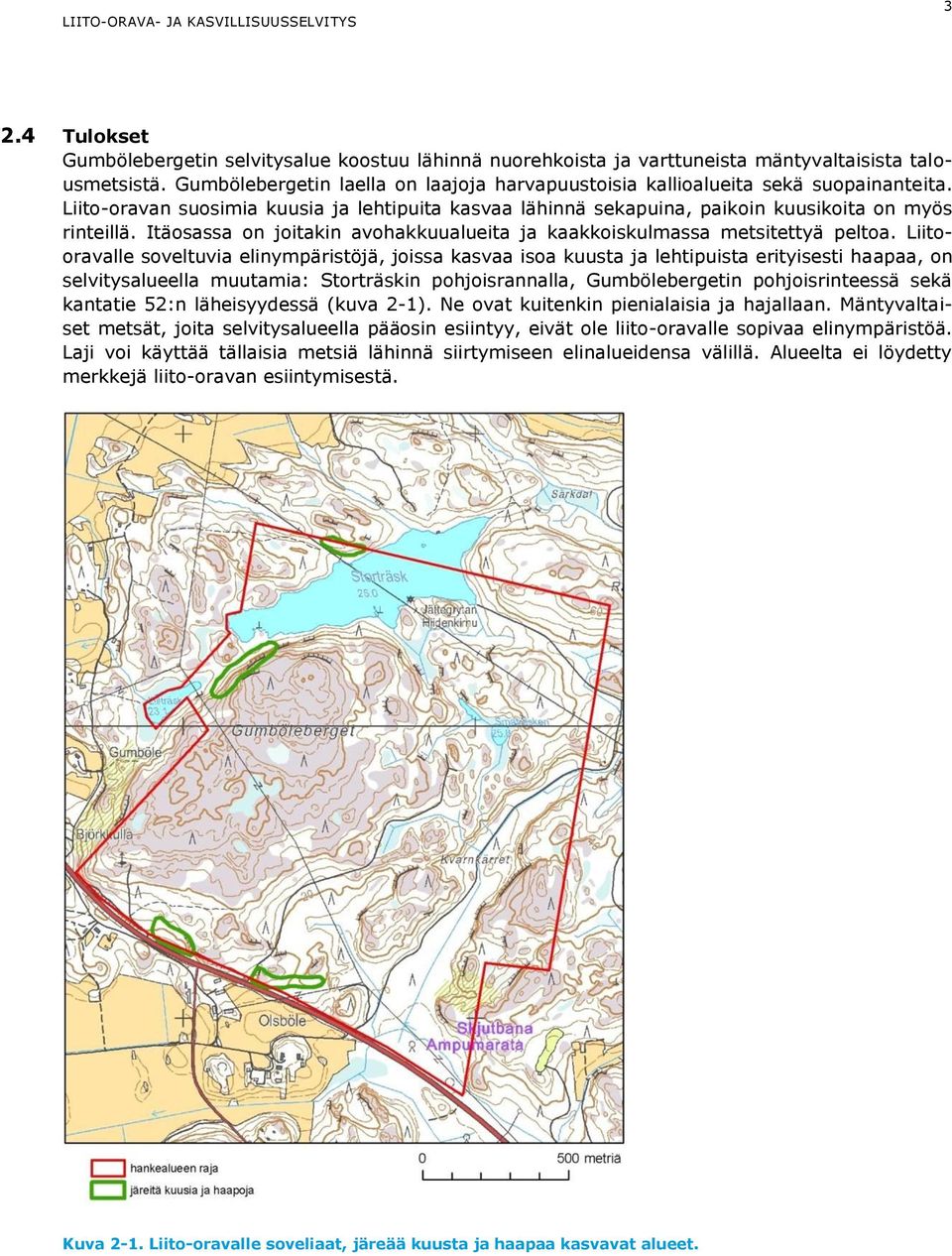 Itäosassa on joitakin avohakkuualueita ja kaakkoiskulmassa metsitettyä peltoa.