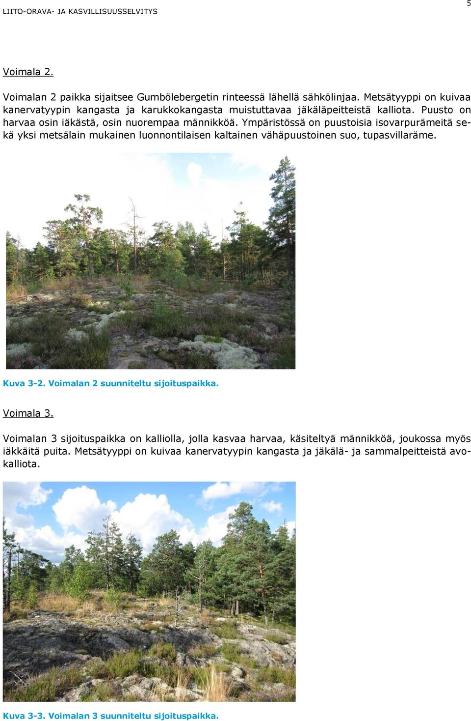 Ympäristössä on puustoisia isovarpurämeitä sekä yksi metsälain mukainen luonnontilaisen kaltainen vähäpuustoinen suo, tupasvillaräme. Kuva 3-2.