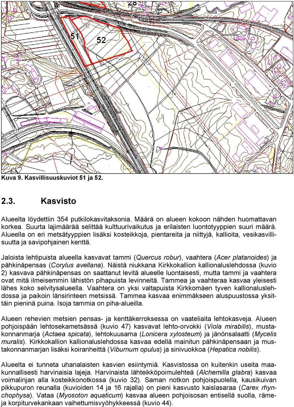 Alueella on eri metsätyyppien lisäksi kosteikkoja, pientareita ja niittyjä, kallioita, vesikasvillisuutta ja savipohjainen kenttä.