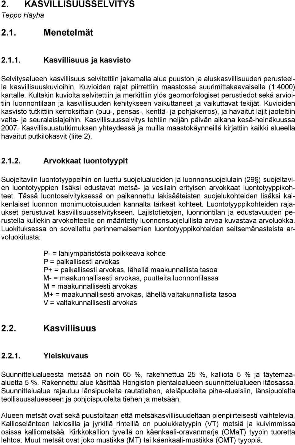 Kultakin kuviolta selvitettiin ja merkittiin ylös geomorfologiset perustiedot sekä arvioitiin luonnontilaan ja kasvillisuuden kehitykseen vaikuttaneet ja vaikuttavat tekijät.