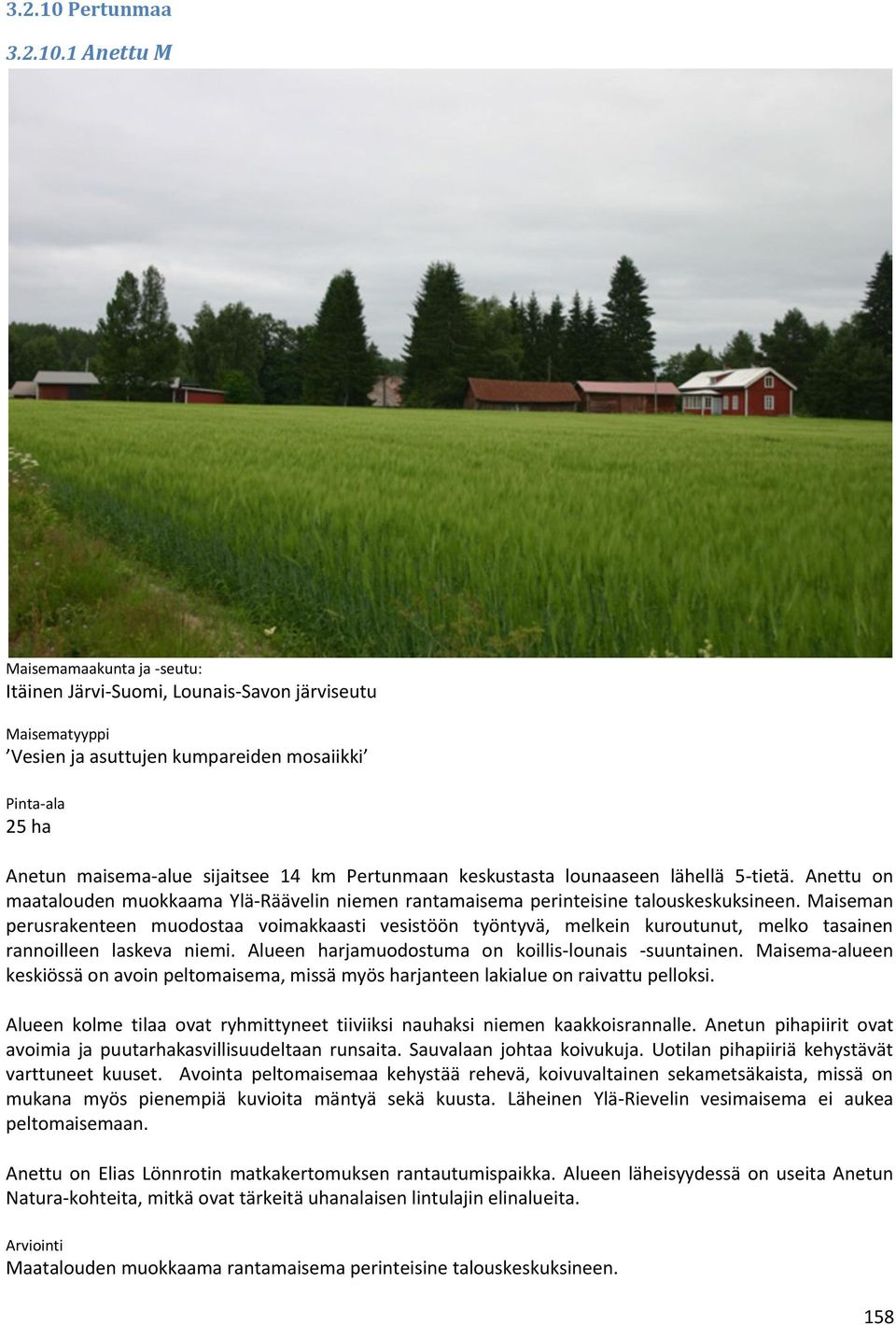 1 Anettu M Maisemamaakunta ja -seutu: Itäinen Järvi-Suomi, Lounais-Savon järviseutu Maisematyyppi Vesien ja asuttujen kumpareiden mosaiikki Pinta-ala 25 ha Anetun maisema-alue sijaitsee 14 km