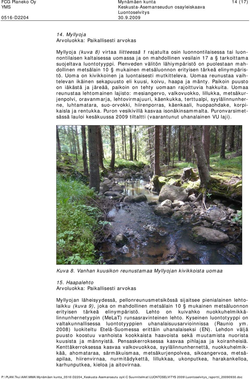 lunttyyppi. Pienveden välitön lähiympäristö n pulestaan mahdllinen metsälain 10 mukainen metsälunnn erityisen tärkeä elinympäristö. Uma n kivikkinen ja luntaisesti mutkitteleva.