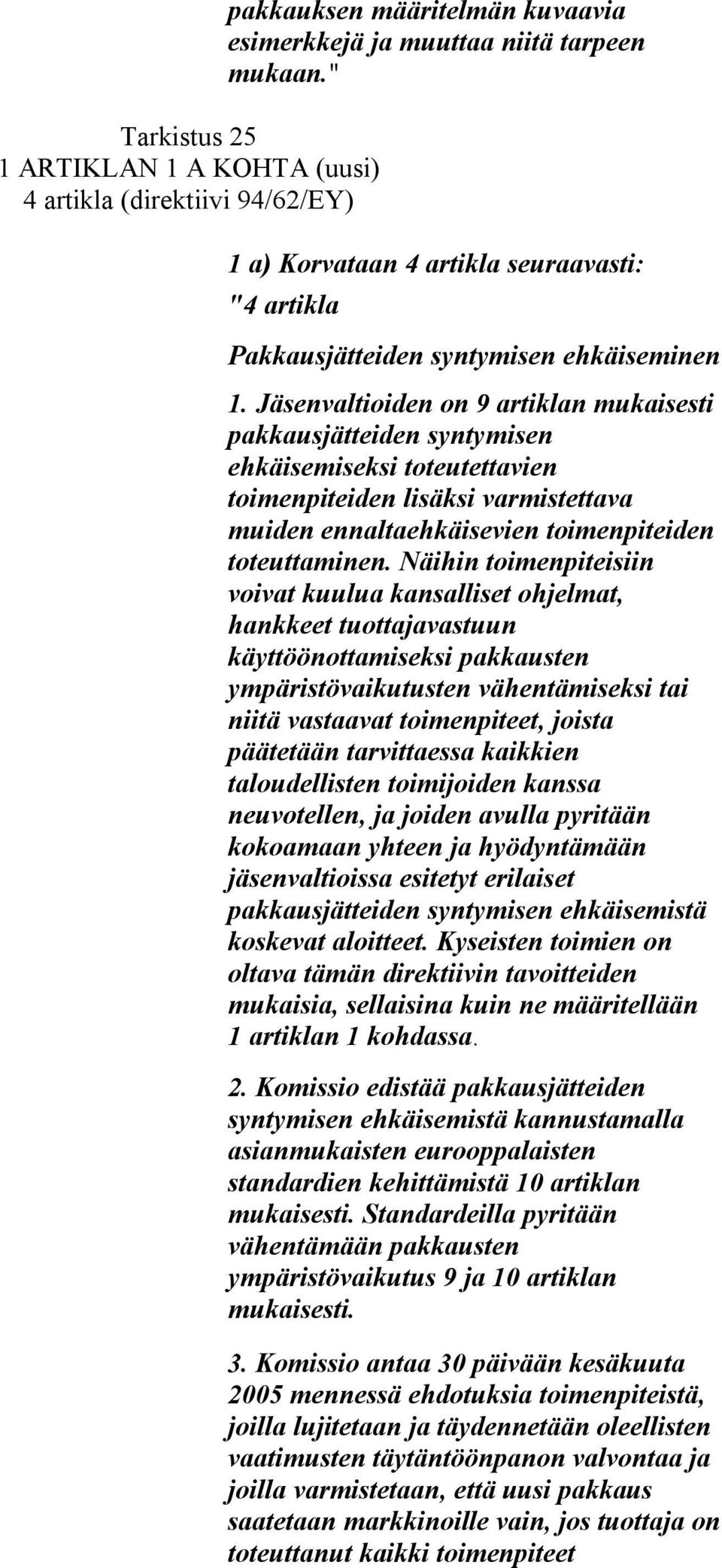 Jäsenvaltioiden on 9 artiklan mukaisesti pakkausjätteiden syntymisen ehkäisemiseksi toteutettavien toimenpiteiden lisäksi varmistettava muiden ennaltaehkäisevien toimenpiteiden toteuttaminen.