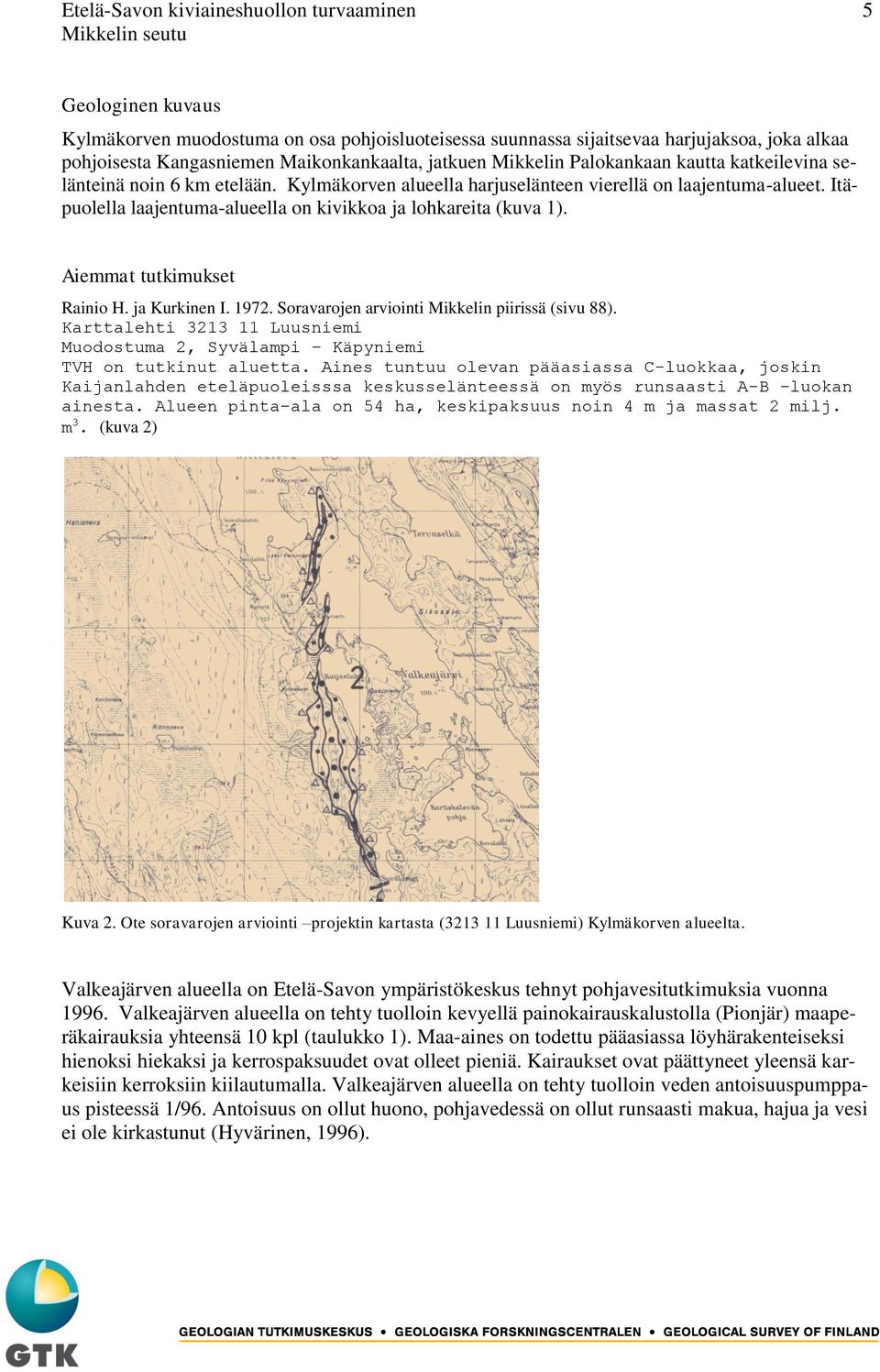 Itäpuolella laajentuma-alueella on kivikkoa ja lohkareita (kuva 1). Aiemmat tutkimukset Rainio H. ja Kurkinen I. 1972. Soravarojen arviointi Mikkelin piirissä (sivu 88).