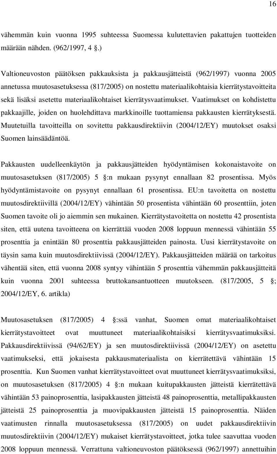 materiaalikohtaiset kierrätysvaatimukset. Vaatimukset on kohdistettu pakkaajille, joiden on huolehdittava markkinoille tuottamiensa pakkausten kierrätyksestä.