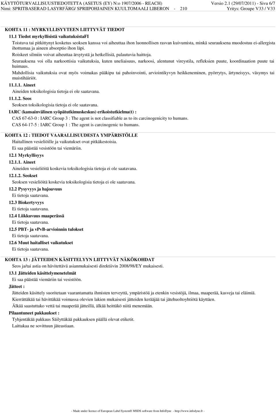 aineen absorptio ihon läpi. Roiskeet silmiin voivat aiheuttaa ärsytystä ja hetkellisiä, palautuvia haittoja.