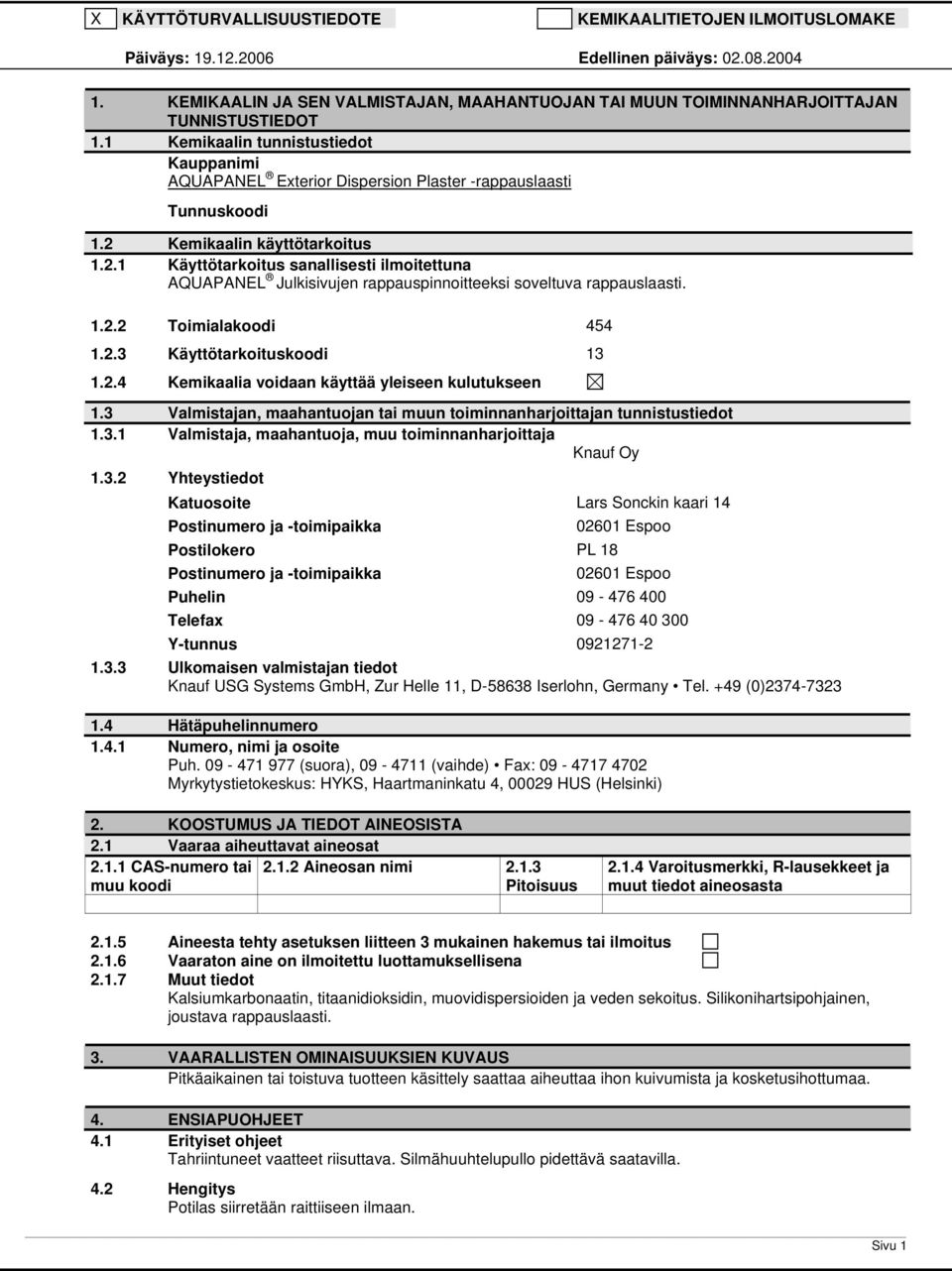 Kemikaalin käyttötarkoitus 1.2.1 Käyttötarkoitus sanallisesti ilmoitettuna AQUAPANEL Julkisivujen rappauspinnoitteeksi soveltuva rappauslaasti. 1.2.2 Toimialakoodi 454 1.2.3 Käyttötarkoituskoodi 13 1.