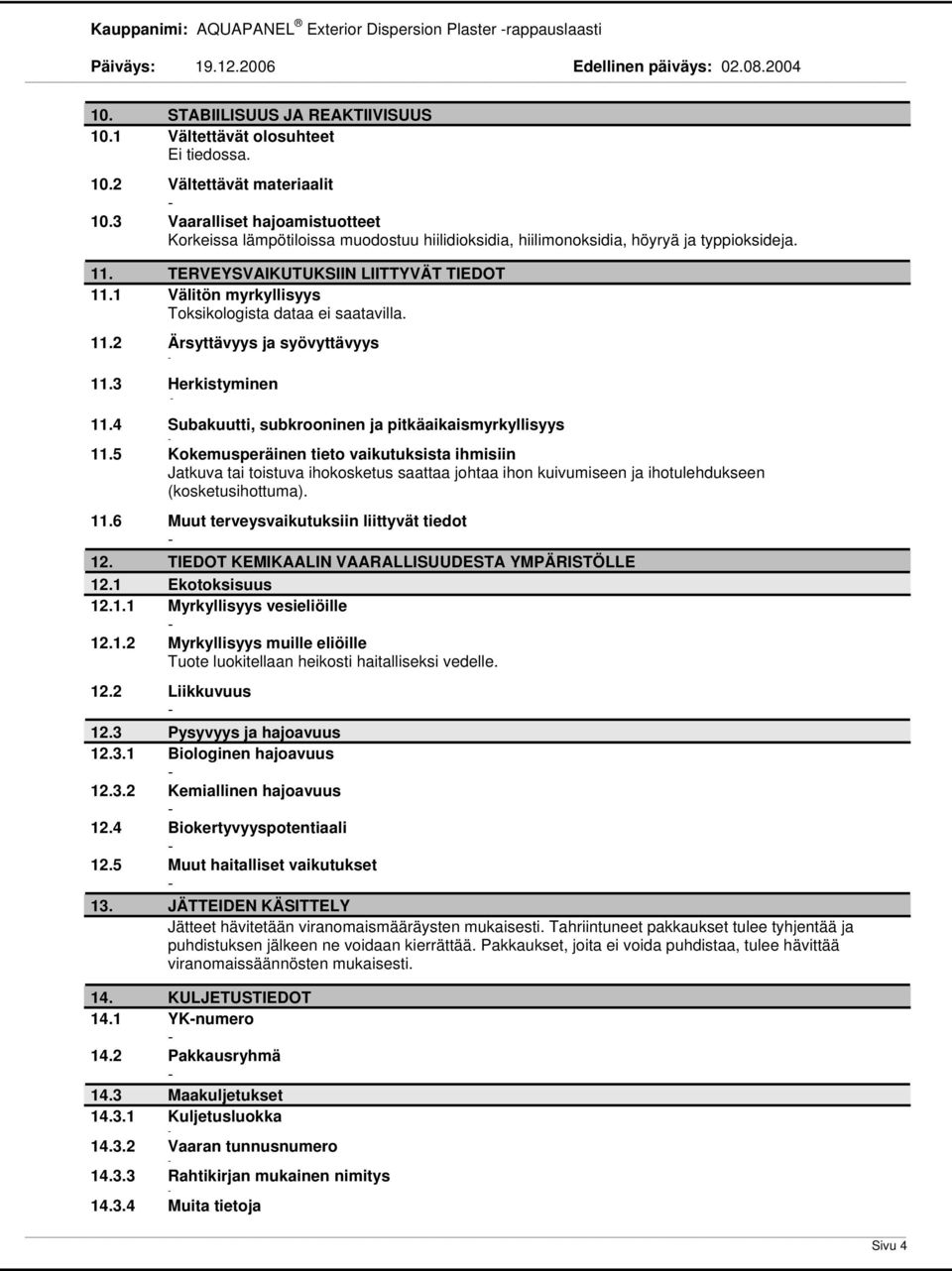 1 Välitön myrkyllisyys Toksikologista dataa ei saatavilla. 11.2 Ärsyttävyys ja syövyttävyys 11.3 Herkistyminen 11.4 Subakuutti, subkrooninen ja pitkäaikaismyrkyllisyys 11.