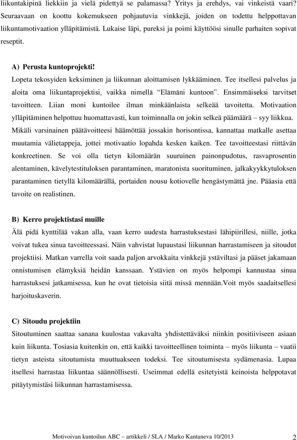 A) Perusta kuntoprojekti! Lopeta tekosyiden keksiminen ja liikunnan aloittamisen lykkääminen. Tee itsellesi palvelus ja aloita oma liikuntaprojektisi, vaikka nimellä Elämäni kuntoon.