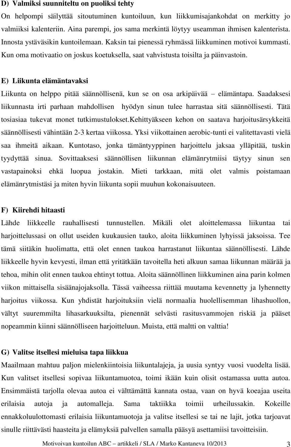 Kun oma motivaatio on joskus koetuksella, saat vahvistusta toisilta ja päinvastoin. E) Liikunta elämäntavaksi Liikunta on helppo pitää säännöllisenä, kun se on osa arkipäivää elämäntapa.