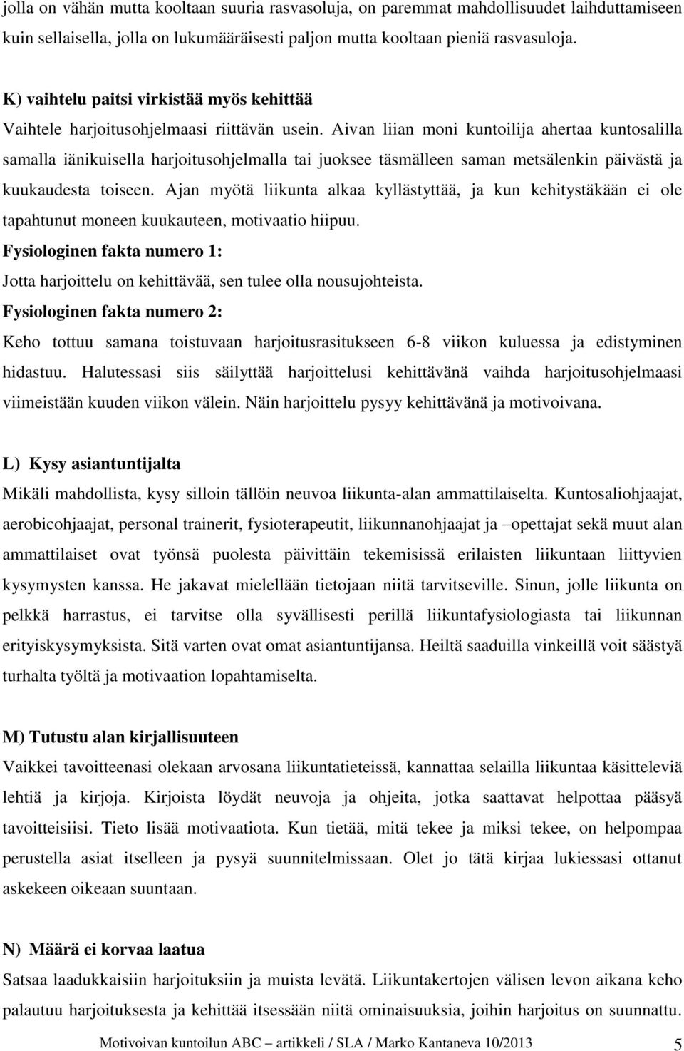 Aivan liian moni kuntoilija ahertaa kuntosalilla samalla iänikuisella harjoitusohjelmalla tai juoksee täsmälleen saman metsälenkin päivästä ja kuukaudesta toiseen.