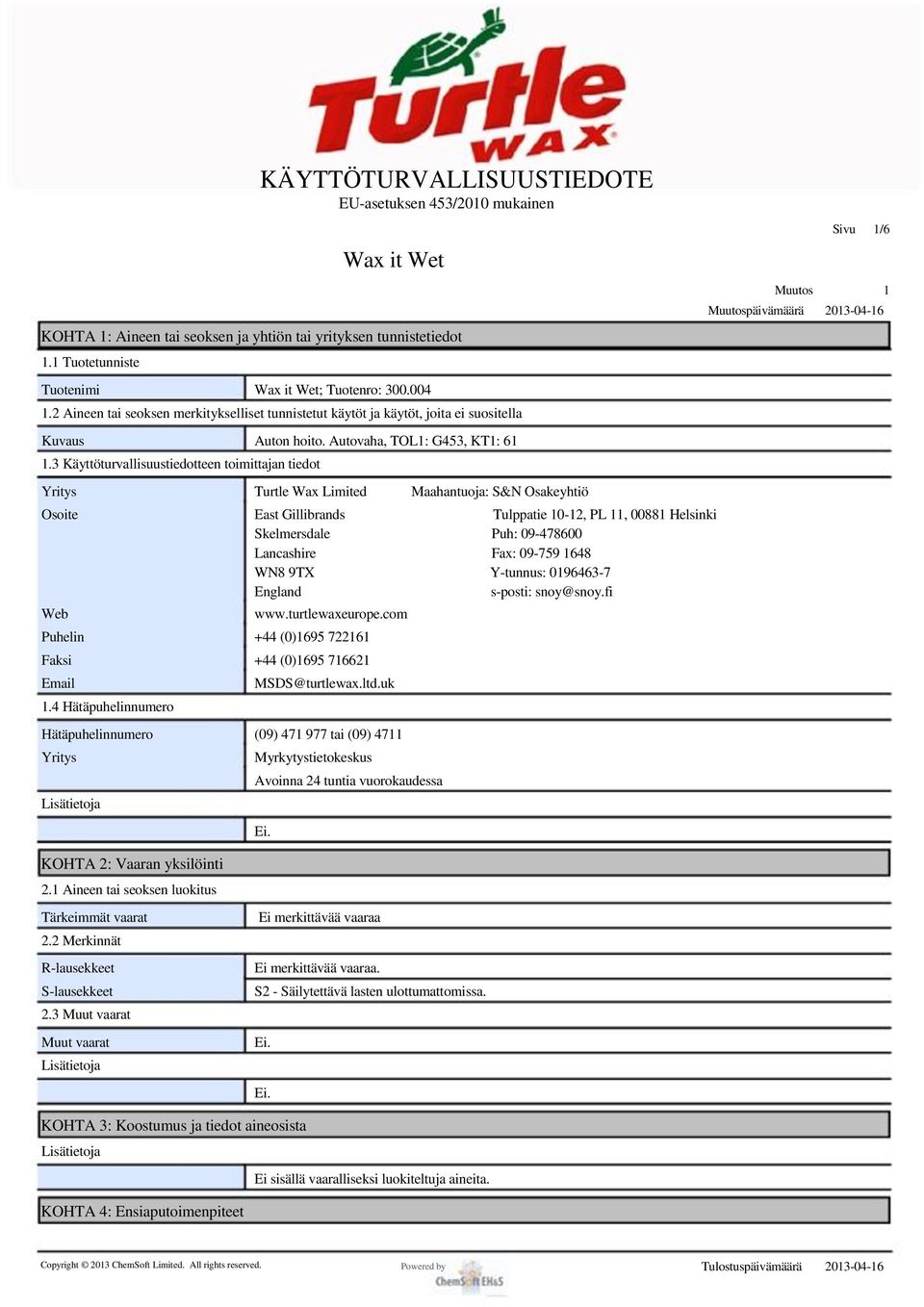 3 Käyttöturvallisuustiedotteen toimittajan tiedot Yritys Turtle Wax Limited Maahantuoja: S&N Osakeyhtiö Osoite East Gillibrands Tulppatie 10-12, PL 11, 00881 Helsinki Skelmersdale Puh: 09-478600