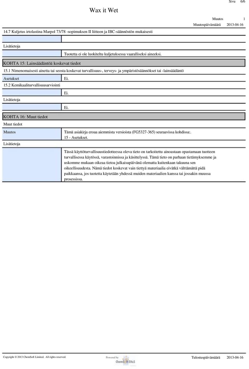 2 Kemikaaliturvallisuusarviointi KOHTA 16: Muut tiedot Muut tiedot Muutos Tämä asiakirja eroaa aiemmista versioista (FG5327-365) seuraavissa kohdissa:. 15 - Asetukset.