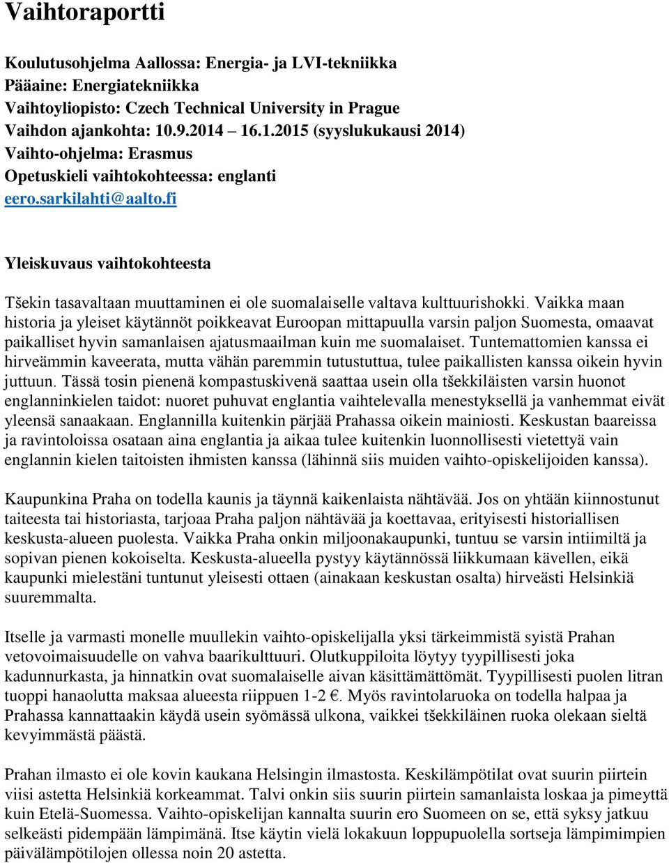 fi Yleiskuvaus vaihtokohteesta Tšekin tasavaltaan muuttaminen ei ole suomalaiselle valtava kulttuurishokki.