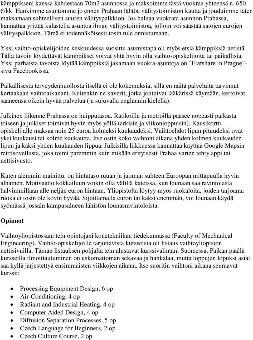 Jos haluaa vuokrata asunnon Prahassa, kannattaa yrittää kalastella asuntoa ilman välitystoimistoa, jolloin voi säästää satojen eurojen välityspalkkion. Tämä ei todennäköisesti tosin tule onnistumaan.