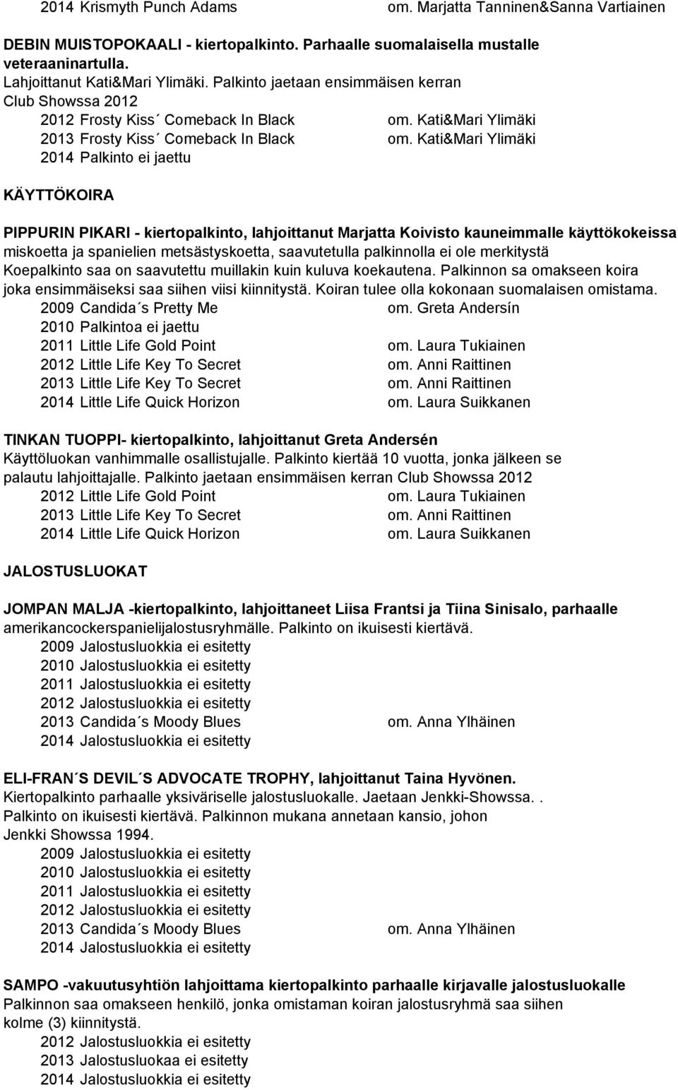 Kati&Mari Ylimäki 2014 Palkinto ei jaettu KÄYTTÖKOIRA PIPPURIN PIKARI - kiertopalkinto, lahjoittanut Marjatta Koivisto kauneimmalle käyttökokeissa miskoetta ja spanielien metsästyskoetta,