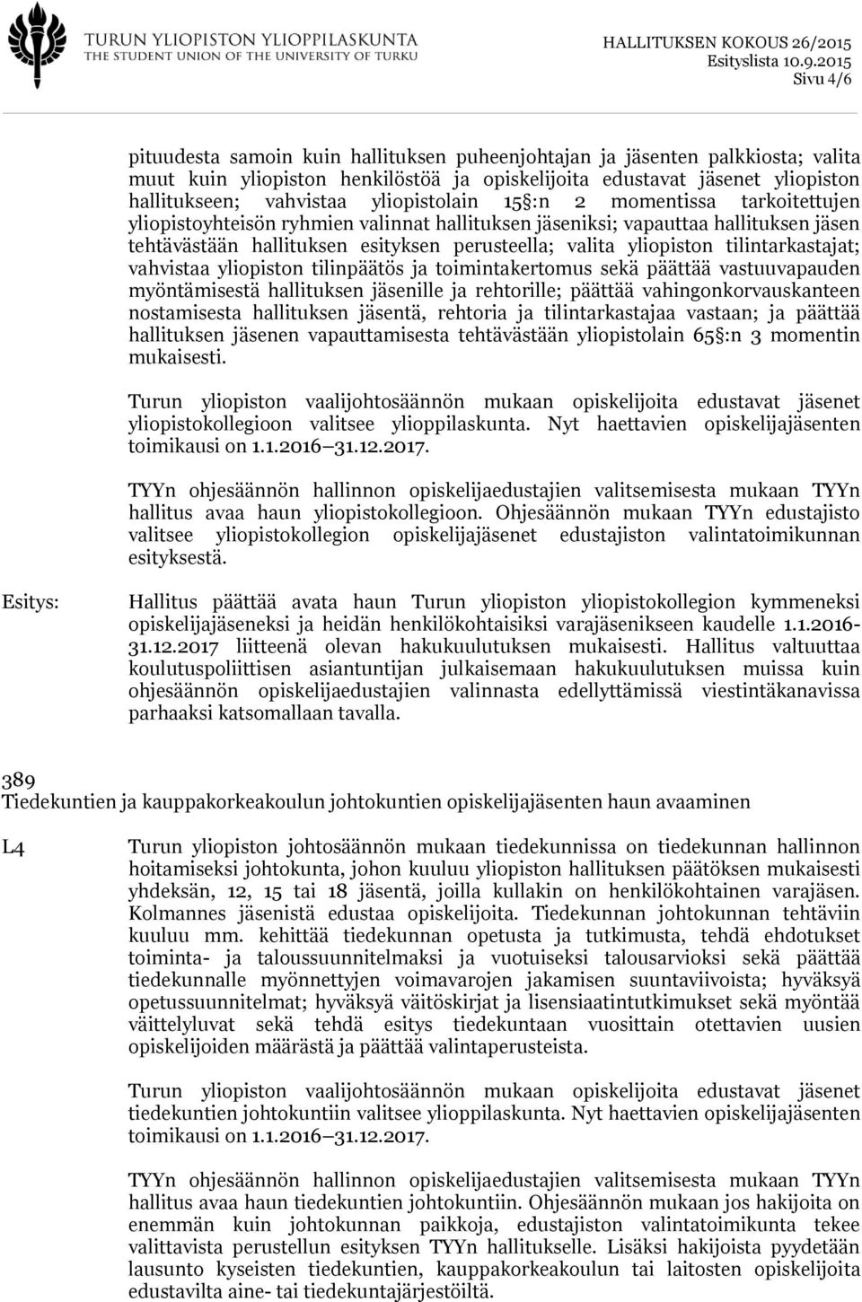 tilintarkastajat; vahvistaa yliopiston tilinpäätös ja toimintakertomus sekä päättää vastuuvapauden myöntämisestä hallituksen jäsenille ja rehtorille; päättää vahingonkorvauskanteen nostamisesta